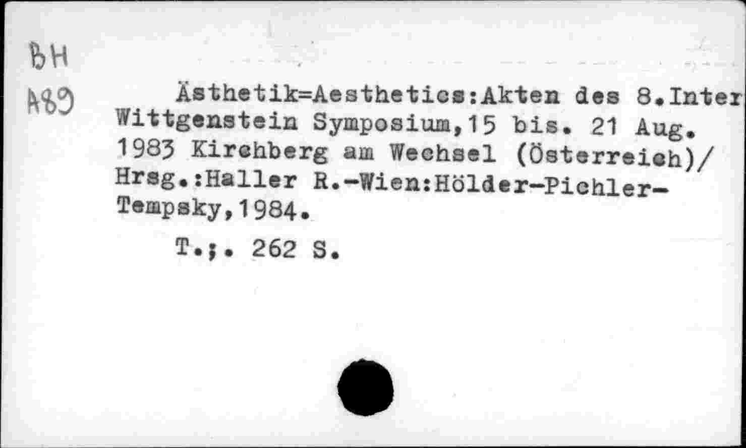 ﻿Ästhetik=Aesthetics:Akten des 8.Inter Wittgenstein Symposium,15 bis. 21 Aug. 1983 Kirehberg am Wechsel (Österreich)/ Hrsg.:Haller R.-Wien:Hölder-Pichler-Tempsky,1984.
T.j. 262 S.